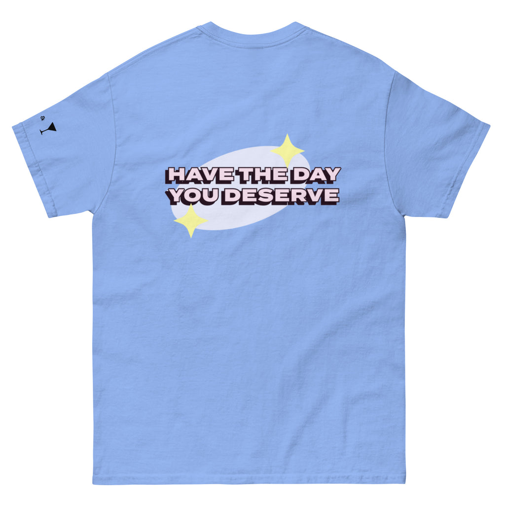 Have The Day You Deserve Shirt