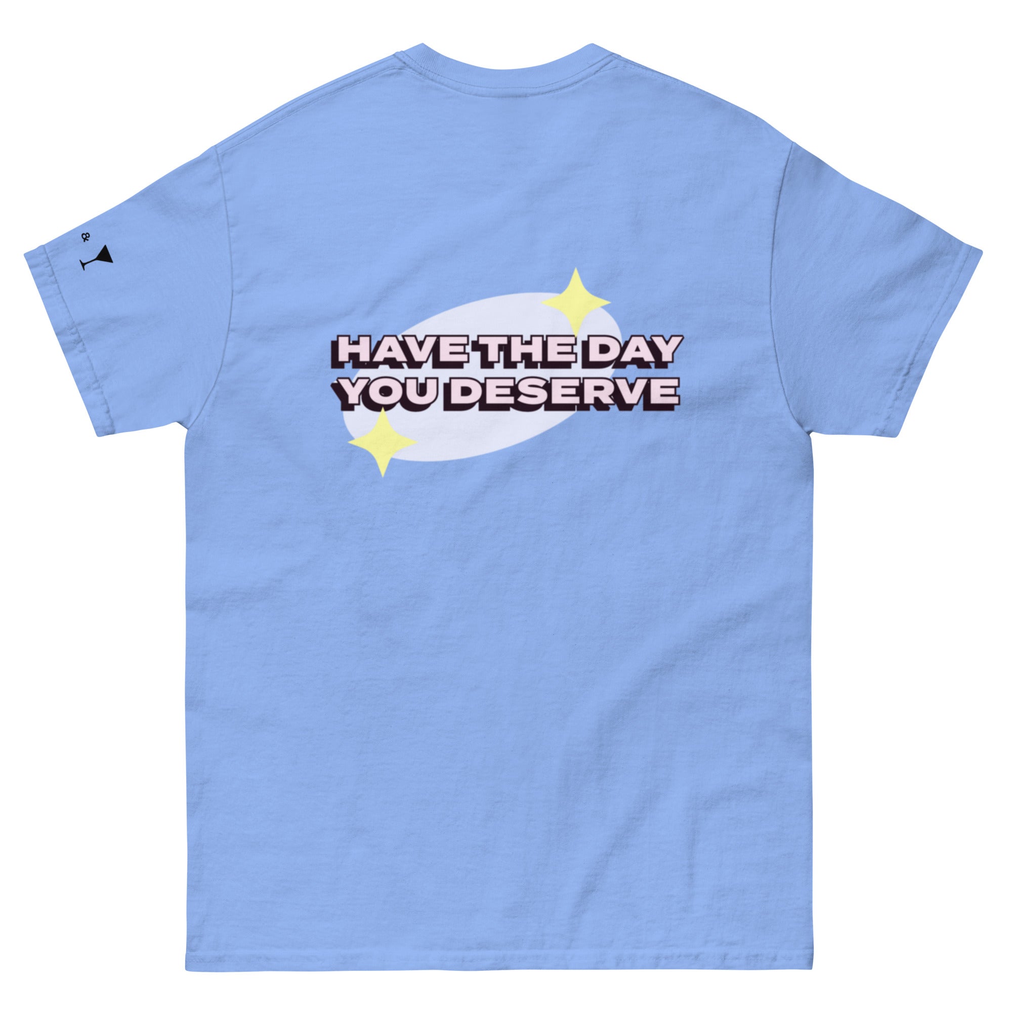 Have The Day You Deserve Shirt
