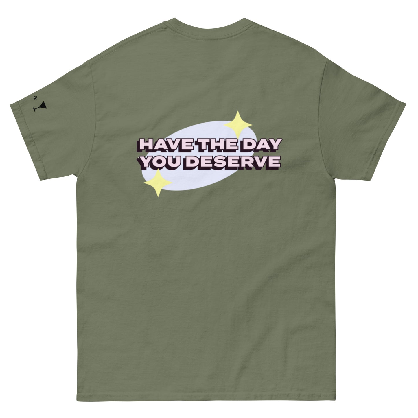 Have The Day You Deserve Shirt